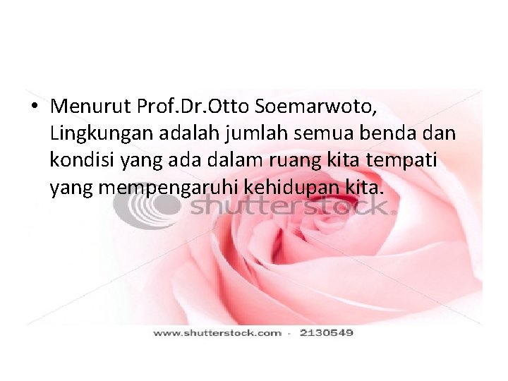  • Menurut Prof. Dr. Otto Soemarwoto, Lingkungan adalah jumlah semua benda dan kondisi