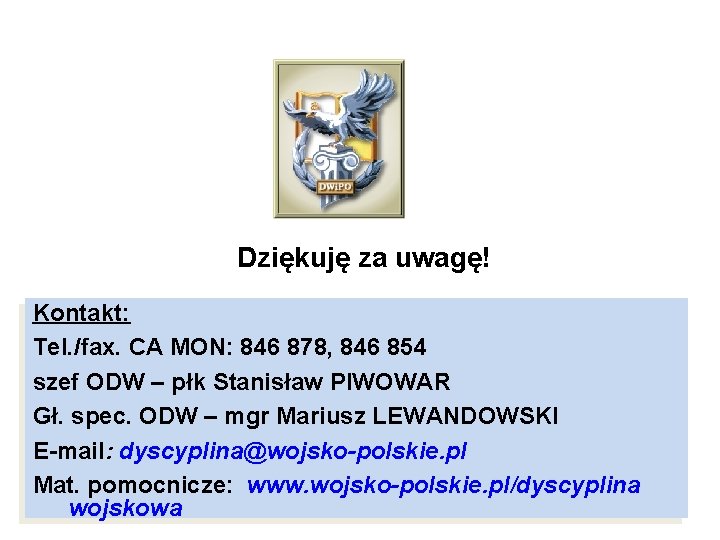 Dziękuję za uwagę! Kontakt: Tel. /fax. CA MON: 846 878, 846 854 szef ODW