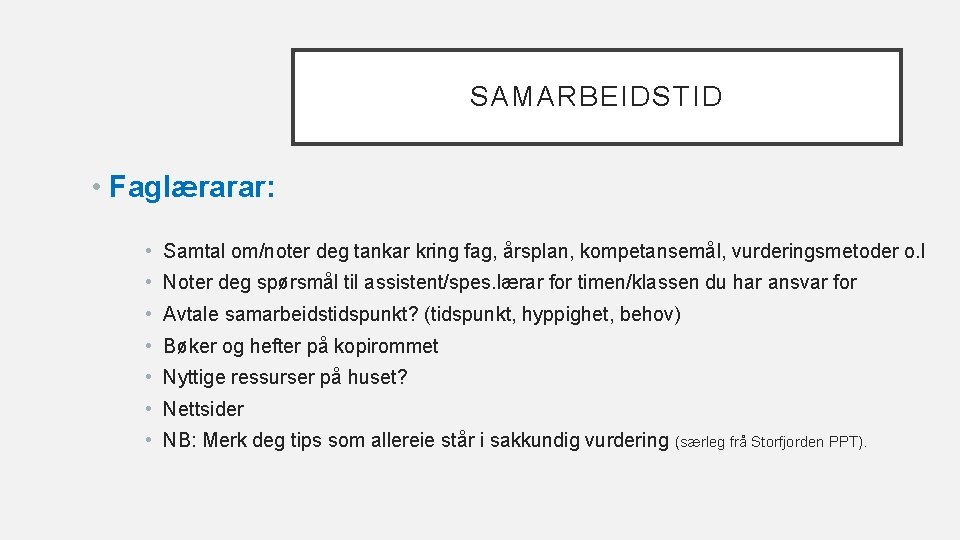 SAMARBEIDSTID • Faglærarar: • Samtal om/noter deg tankar kring fag, årsplan, kompetansemål, vurderingsmetoder o.