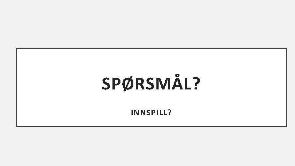 SPØRSMÅL? INNSPILL? 