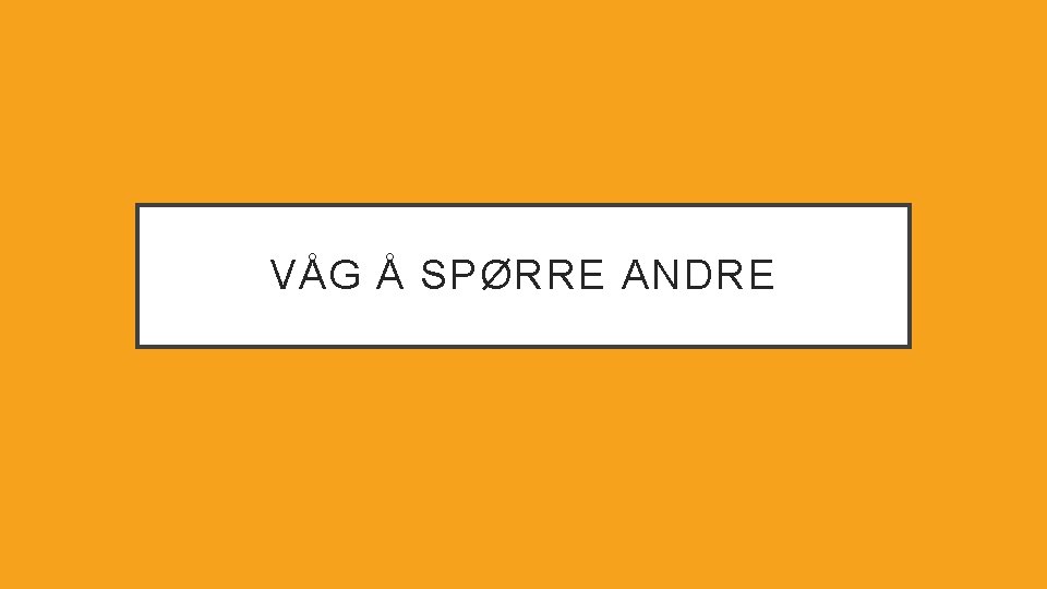 VÅG Å SPØRRE ANDRE 