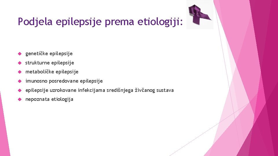 Podjela epilepsije prema etiologiji: genetičke epilepsije strukturne epilepsije metaboličke epilepsije imunosno posredovane epilepsije uzrokovane