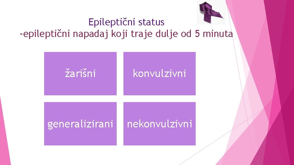 Epileptični status -epileptični napadaj koji traje dulje od 5 minuta žarišni konvulzivni generalizirani nekonvulzivni