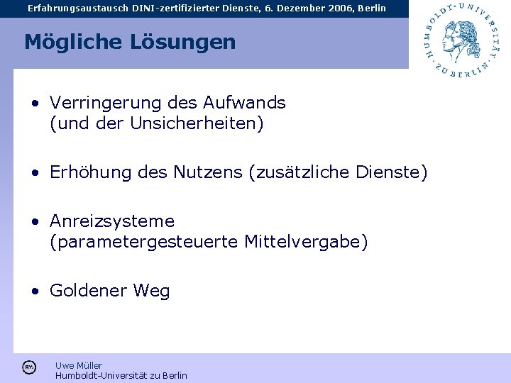 Erfahrungsaustausch DINI-zertifizierter Dienste, 6. Dezember 2006, Berlin Mögliche Lösungen • Verringerung des Aufwands (und