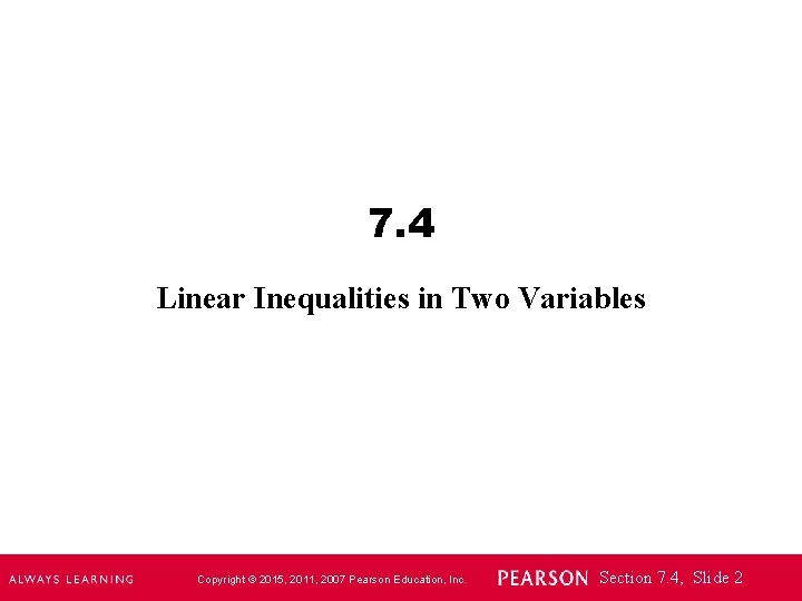 7. 4 Linear Inequalities in Two Variables Copyright © 2015, 2011, 2007 Pearson Education,