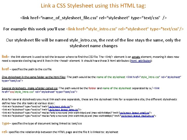 Link a CSS Stylesheet using this HTML tag: <link href=“name_of_stylesheet_file. css” rel=“stylesheet” type=“text/css” />