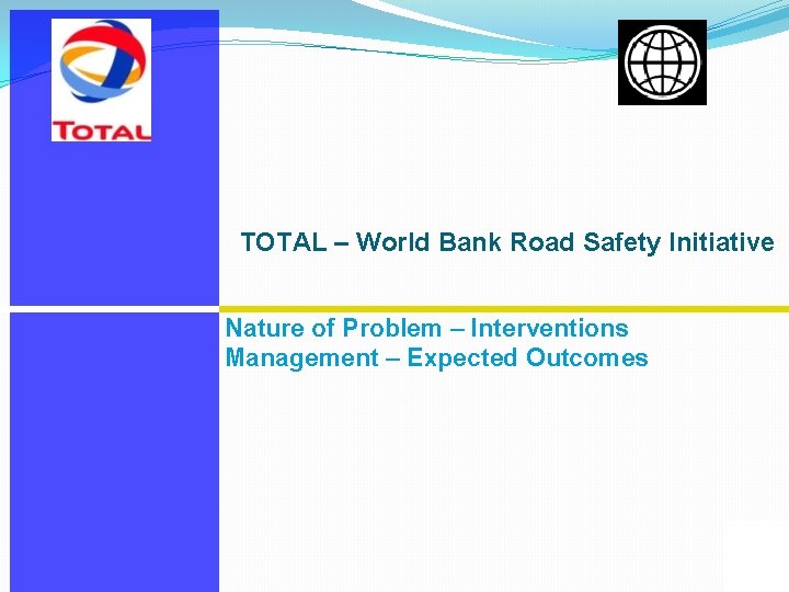 TOTAL – World Bank Road Safety Initiative Nature of Problem – Interventions Management –