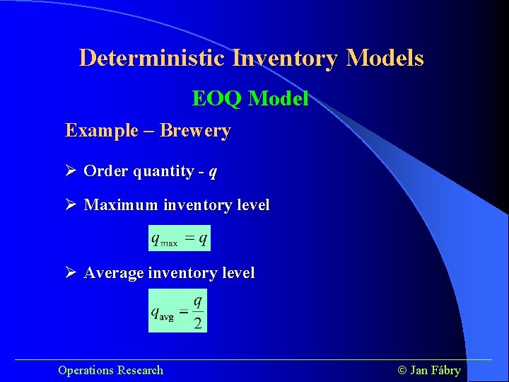 Deterministic Inventory Models EOQ Model Example – Brewery Ø Order quantity - q Ø