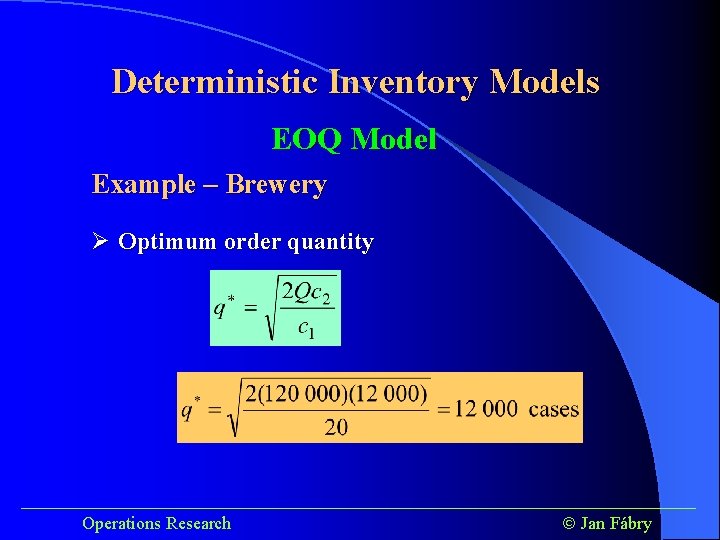 Deterministic Inventory Models EOQ Model Example – Brewery Ø Optimum order quantity ______________________________________ Operations