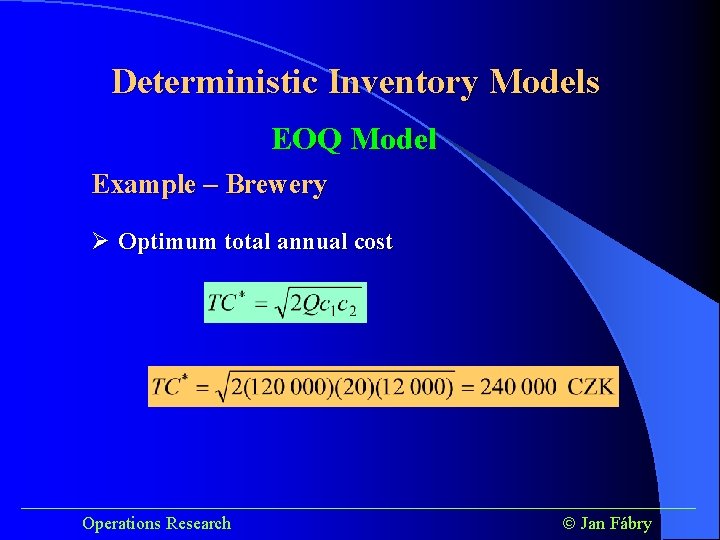 Deterministic Inventory Models EOQ Model Example – Brewery Ø Optimum total annual cost ______________________________________