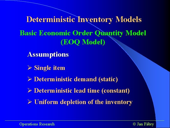 Deterministic Inventory Models Basic Economic Order Quantity Model (EOQ Model) Assumptions Ø Single item