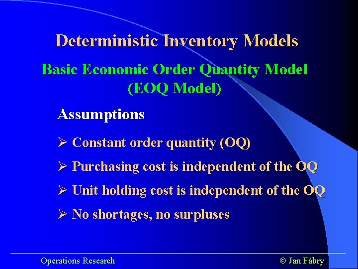 Deterministic Inventory Models Basic Economic Order Quantity Model (EOQ Model) Assumptions Ø Constant order