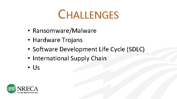 CHALLENGES • • • Ransomware/Malware Hardware Trojans Software Development Life Cycle (SDLC) International Supply