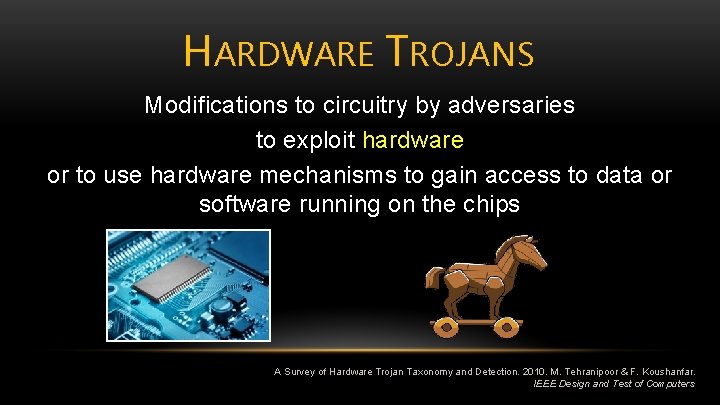 HARDWARE TROJANS Modifications to circuitry by adversaries to exploit hardware or to use hardware