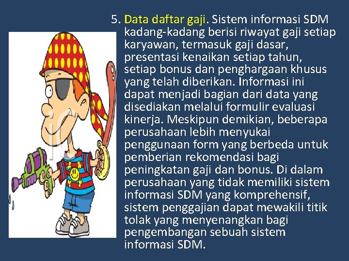 5. Data daftar gaji. Sistem informasi SDM kadang-kadang berisi riwayat gaji setiap karyawan, termasuk