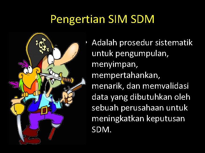 Pengertian SIM SDM • Adalah prosedur sistematik untuk pengumpulan, menyimpan, mempertahankan, menarik, dan memvalidasi