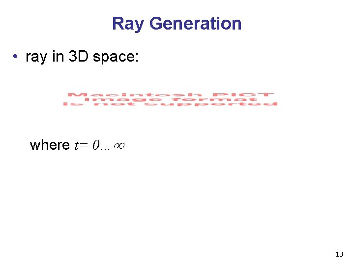 Ray Generation • ray in 3 D space: where t= 0… 13 