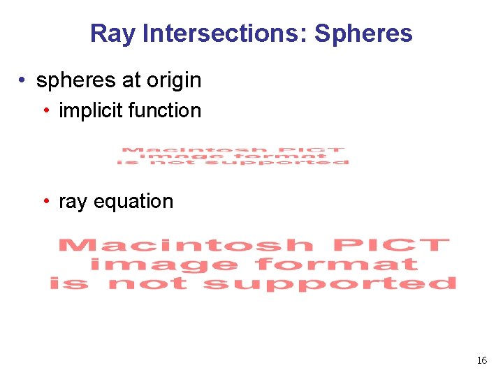Ray Intersections: Spheres • spheres at origin • implicit function • ray equation 16