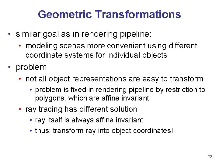 Geometric Transformations • similar goal as in rendering pipeline: • modeling scenes more convenient