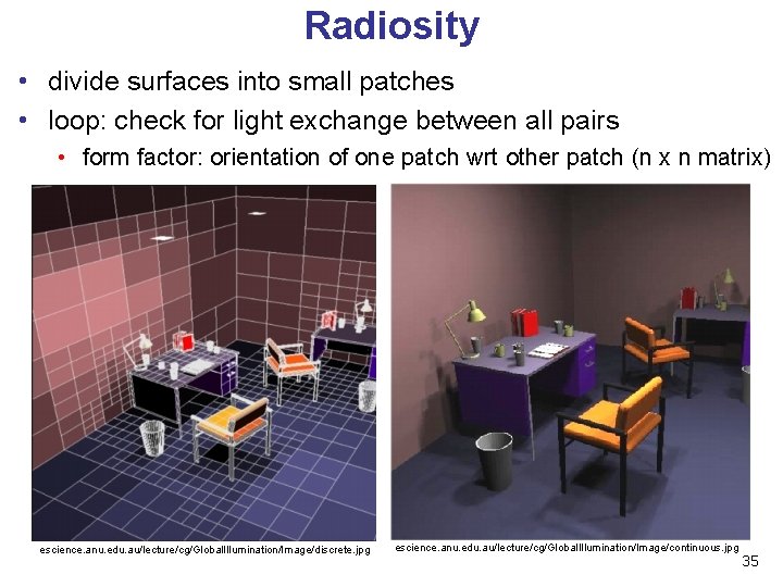 Radiosity • divide surfaces into small patches • loop: check for light exchange between