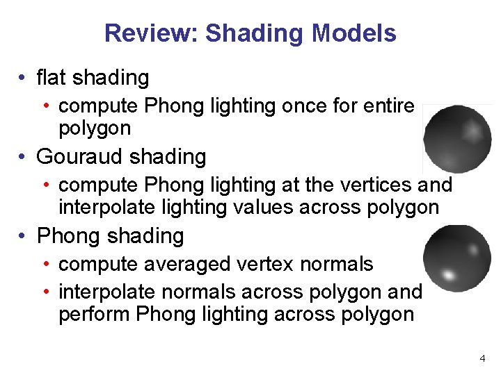 Review: Shading Models • flat shading • compute Phong lighting once for entire polygon