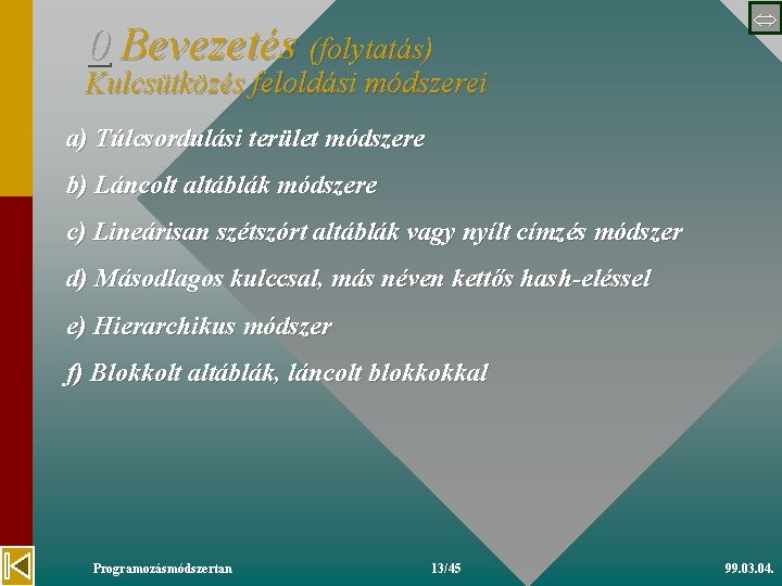 0 Bevezetés (folytatás) Kulcsütközés feloldási módszerei a) Túlcsordulási terület módszere b) Láncolt altáblák módszere