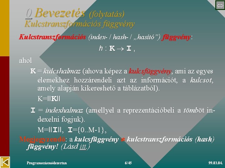  0 Bevezetés (folytatás) Kulcstranszformációs függvény Kulcstranszformációs (index- / hash- / „hasító”) függvény: h: