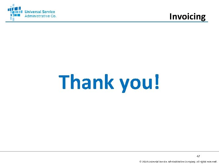 Invoicing Thank you! 47 © 2016 Universal Service Administrative Company. All rights reserved. 