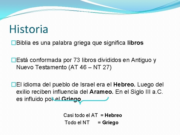 Historia �Biblia es una palabra griega que significa libros �Está conformada por 73 libros