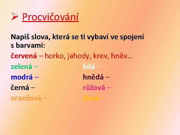 Ø Procvičování Napiš slova, která se ti vybaví ve spojení s barvami: červená –