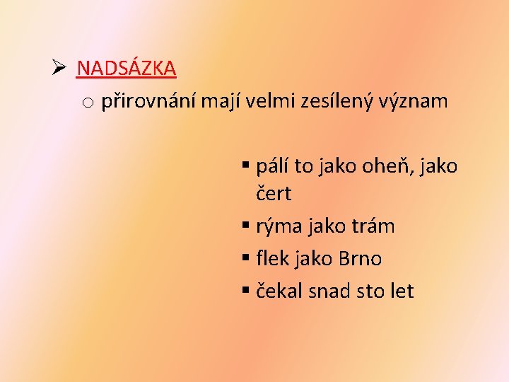 Ø NADSÁZKA o přirovnání mají velmi zesílený význam § pálí to jako oheň, jako