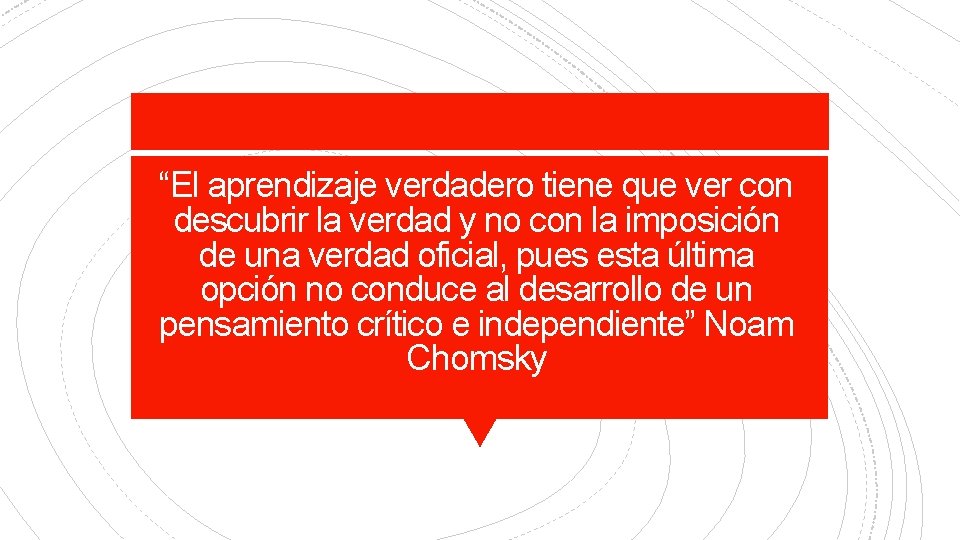 “El aprendizaje verdadero tiene que ver con descubrir la verdad y no con la