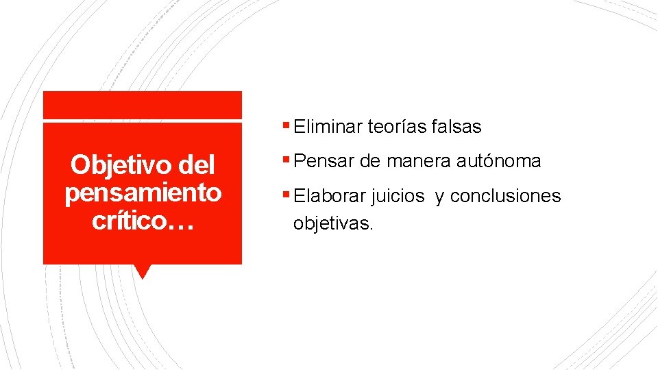 § Eliminar teorías falsas Objetivo del pensamiento crítico… § Pensar de manera autónoma §