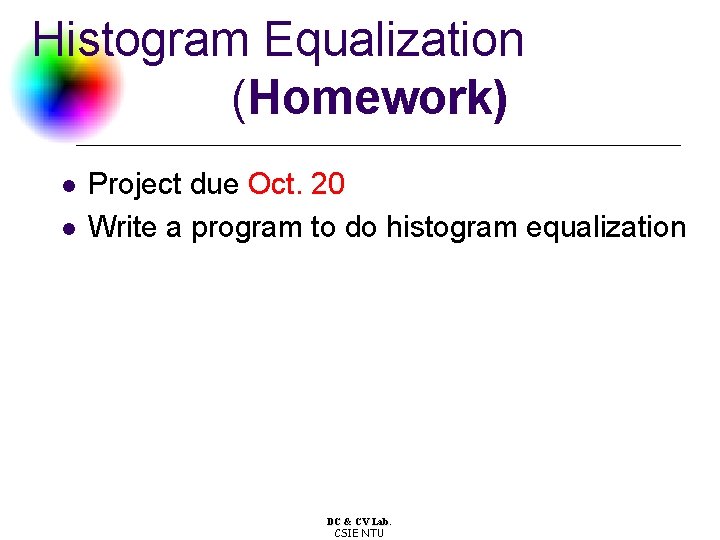 Histogram Equalization (Homework) l l Project due Oct. 20 Write a program to do