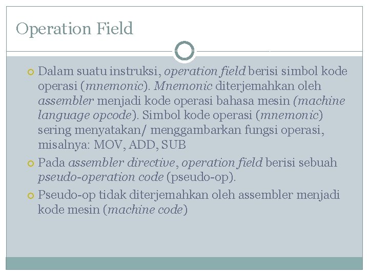 Operation Field Dalam suatu instruksi, operation field berisi simbol kode operasi (mnemonic). Mnemonic diterjemahkan