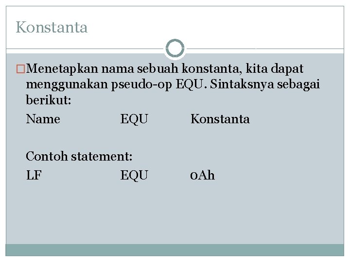 Konstanta �Menetapkan nama sebuah konstanta, kita dapat menggunakan pseudo-op EQU. Sintaksnya sebagai berikut: Name