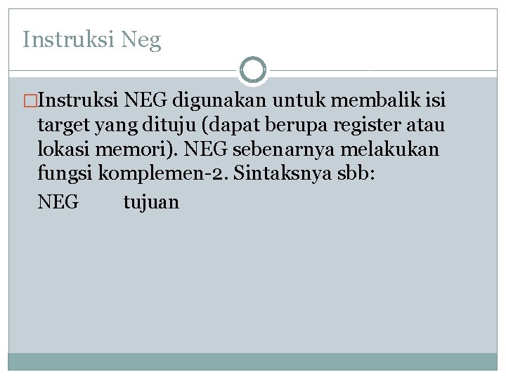 Instruksi Neg �Instruksi NEG digunakan untuk membalik isi target yang dituju (dapat berupa register