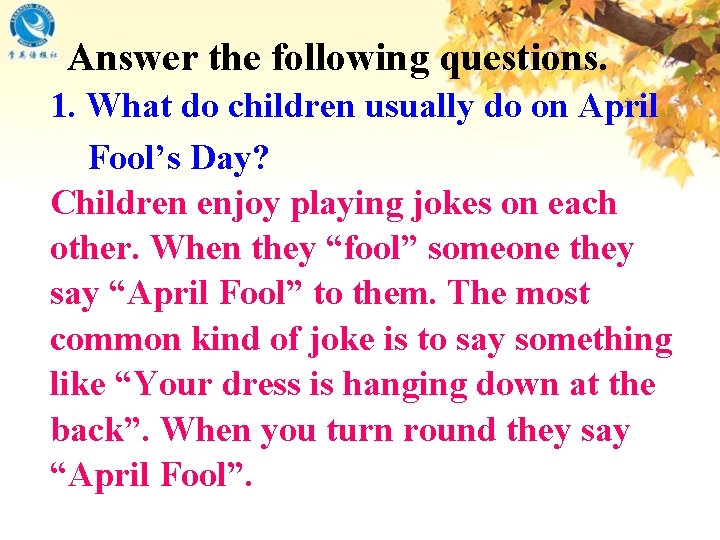 Answer the following questions. 1. What do children usually do on April Fool’s Day?