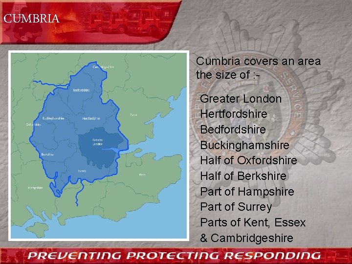 CUMBRIA Cumbria covers an area the size of : Greater London Hertfordshire Bedfordshire Buckinghamshire