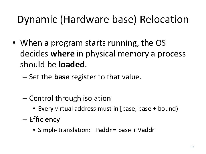 Dynamic (Hardware base) Relocation • When a program starts running, the OS decides where
