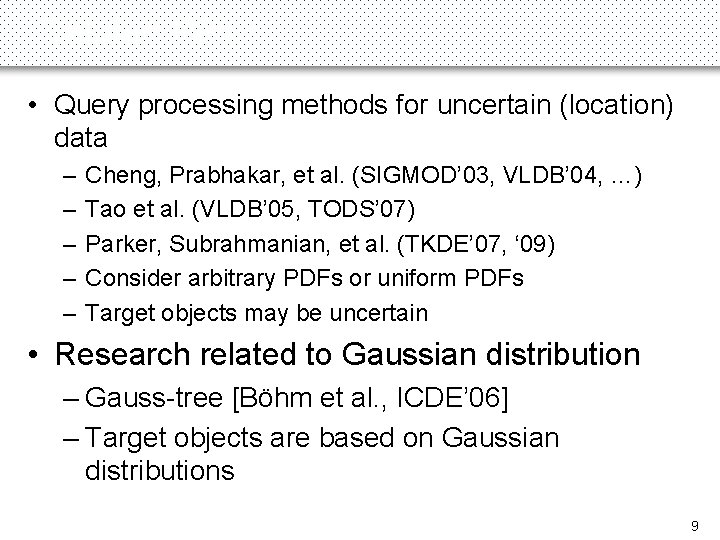Related Work • Query processing methods for uncertain (location) data – – – Cheng,