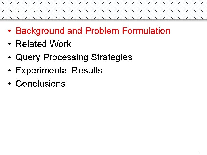 Outline • • • Background and Problem Formulation Related Work Query Processing Strategies Experimental