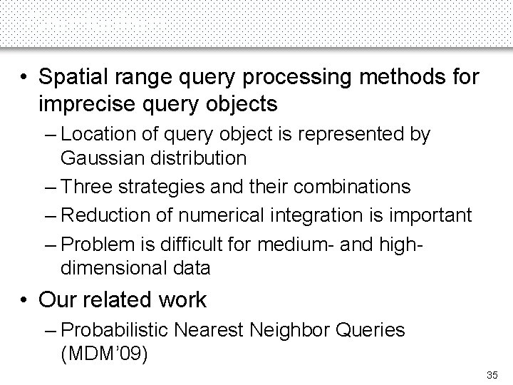 Conclusions • Spatial range query processing methods for imprecise query objects – Location of