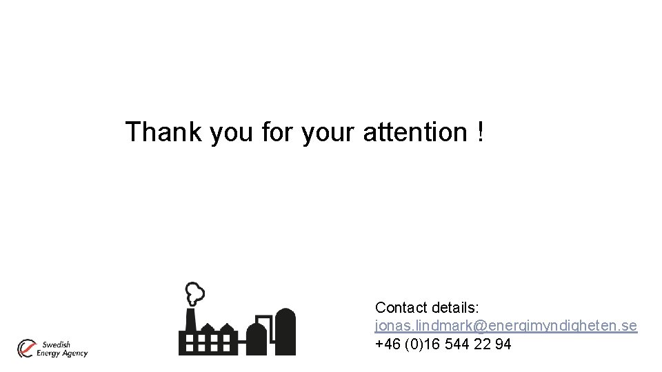 Thank you for your attention ! Contact details: jonas. lindmark@energimyndigheten. se +46 (0)16 544
