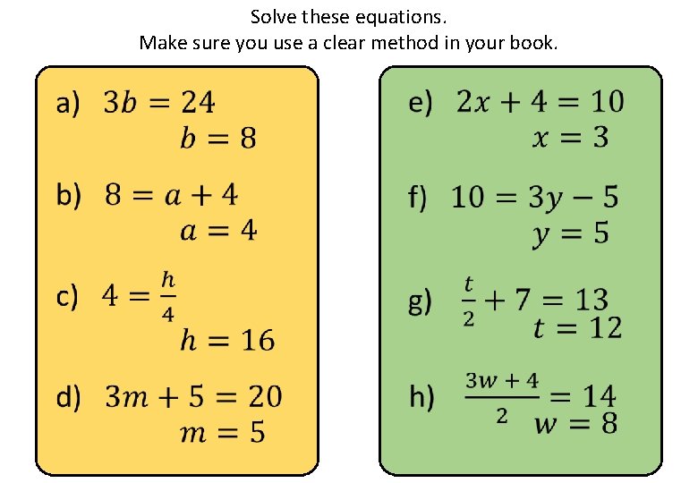 Solve these equations. Make sure you use a clear method in your book. 