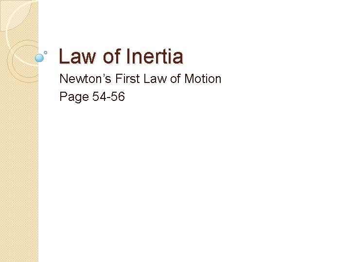 Law of Inertia Newton’s First Law of Motion Page 54 -56 