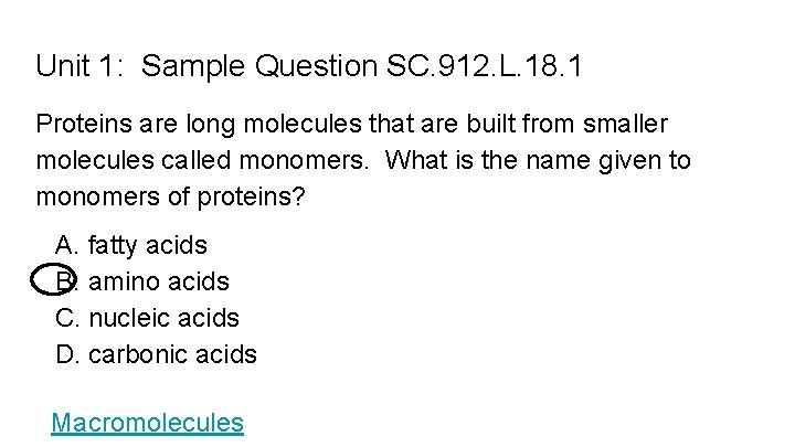 Unit 1: Sample Question SC. 912. L. 18. 1 Proteins are long molecules that