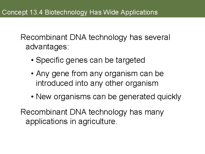 Concept 13. 4 Biotechnology Has Wide Applications Recombinant DNA technology has several advantages: •