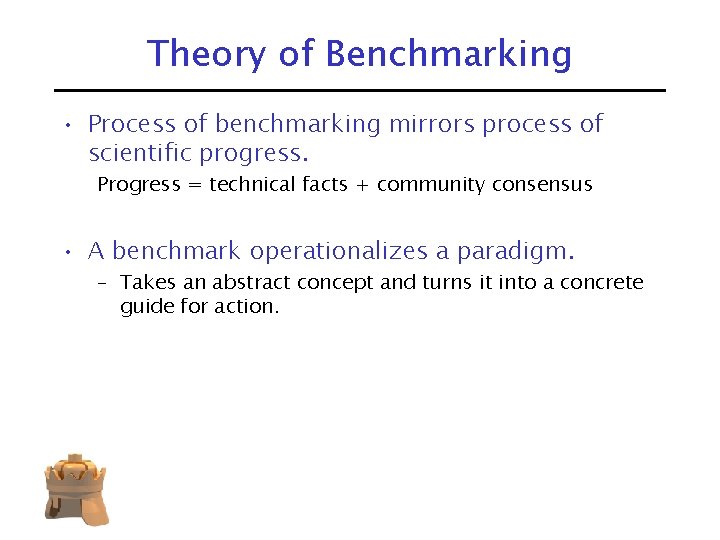 Theory of Benchmarking • Process of benchmarking mirrors process of scientific progress. Progress =
