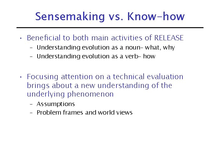 Sensemaking vs. Know-how • Beneficial to both main activities of RELEASE – Understanding evolution